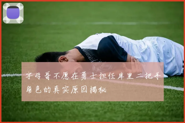 字母哥不愿在勇士担任库里二把手角色的真实原因揭秘